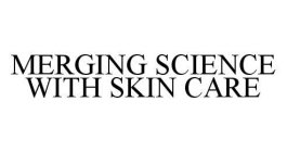 MERGING SCIENCE WITH SKIN CARE