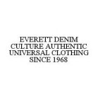 EVERETT DENIM CULTURE AUTHENTIC UNIVERSAL CLOTHING SINCE 1968