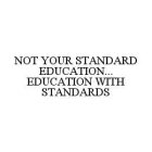 NOT YOUR STANDARD EDUCATION...EDUCATION WITH STANDARDS