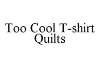 TOO COOL T-SHIRT QUILTS