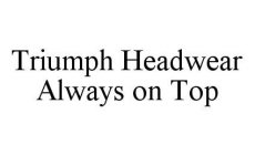 TRIUMPH HEADWEAR ALWAYS ON TOP
