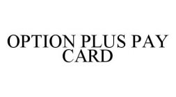 OPTION PLUS PAY CARD