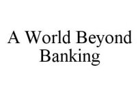 A WORLD BEYOND BANKING