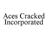 ACES CRACKED INCORPORATED