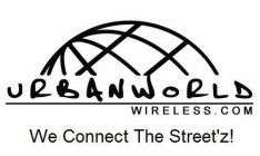 URBANWORLD WIRELESS.COM WE CONNECT THE STREETZ!