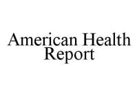 AMERICAN HEALTH REPORT