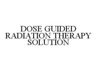 DOSE GUIDED RADIATION THERAPY SOLUTION
