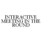 INTERACTIVE MEETING IN THE ROUND