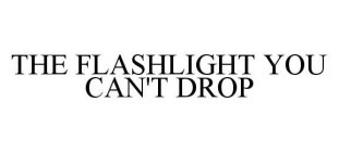 THE FLASHLIGHT YOU CAN'T DROP