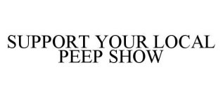 SUPPORT YOUR LOCAL PEEP SHOW