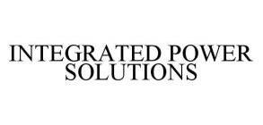 INTEGRATED POWER SOLUTIONS