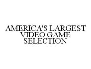 AMERICA'S LARGEST VIDEO GAME SELECTION