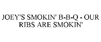 JOEY'S SMOKIN' B-B-Q - OUR RIBS ARE SMOKIN'
