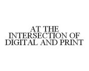 AT THE INTERSECTION OF DIGITAL AND PRINT