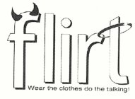 FLIRT WEAR THE CLOTHES DO THE TALKING!