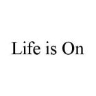 LIFE IS ON