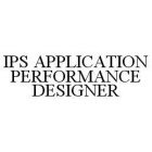 IPS APPLICATION PERFORMANCE DESIGNER