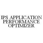 IPS APPLICATION PERFORMANCE OPTIMIZER