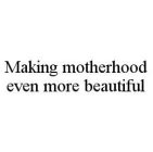 MAKING MOTHERHOOD EVEN MORE BEAUTIFUL