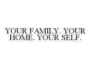 YOUR FAMILY. YOUR HOME. YOUR SELF.