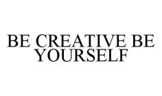BE CREATIVE BE YOURSELF