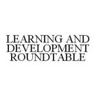 LEARNING AND DEVELOPMENT ROUNDTABLE