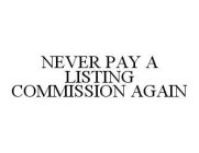 NEVER PAY A LISTING COMMISSION AGAIN