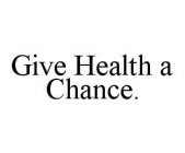 GIVE HEALTH A CHANCE.