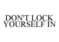 DON'T LOCK YOURSELF IN