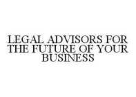 LEGAL ADVISORS FOR THE FUTURE OF YOUR BUSINESS