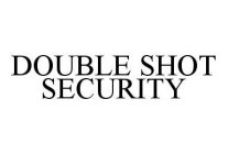 DOUBLE SHOT SECURITY