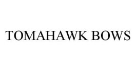 TOMAHAWK BOWS