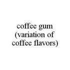 COFFEE GUM (VARIATION OF COFFEE FLAVORS)