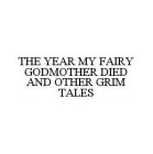 THE YEAR MY FAIRY GODMOTHER DIED AND OTHER GRIM TALES