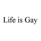 LIFE IS GAY