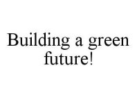 BUILDING A GREEN FUTURE!