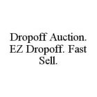 DROPOFF AUCTION. EZ DROPOFF. FAST SELL.