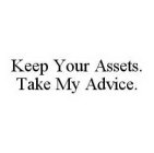 KEEP YOUR ASSETS. TAKE MY ADVICE.