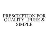 PRESCRIPTION FOR QUALITY...PURE & SIMPLE