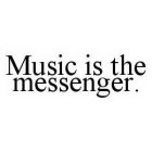MUSIC IS THE MESSENGER.