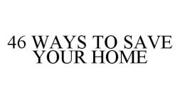 46 WAYS TO SAVE YOUR HOME