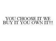YOU CHOOSE IT WE BUY IT YOU OWN IT!!!