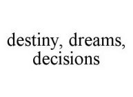 DESTINY, DREAMS, DECISIONS