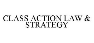 CLASS ACTION LAW & STRATEGY