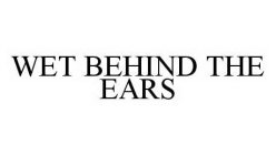 WET BEHIND THE EARS