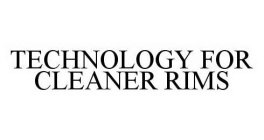 TECHNOLOGY FOR CLEANER RIMS