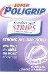 SUPER POLIGRIP COMFORT SEAL STRIPS DENTURE ADHESIVE STRONG ALL-DAY HOLD WITHOUT THE MESS OR OOZE* OF CREAMS FOR UPPERS, LOWERS & PARTIALS