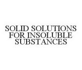 SOLID SOLUTIONS FOR INSOLUBLE SUBSTANCES