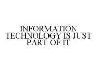 INFORMATION TECHNOLOGY IS JUST PART OF IT