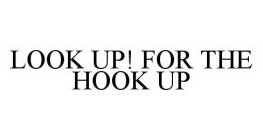 LOOK UP! FOR THE HOOK UP